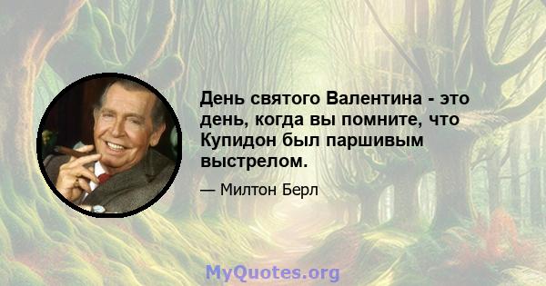 День святого Валентина - это день, когда вы помните, что Купидон был паршивым выстрелом.