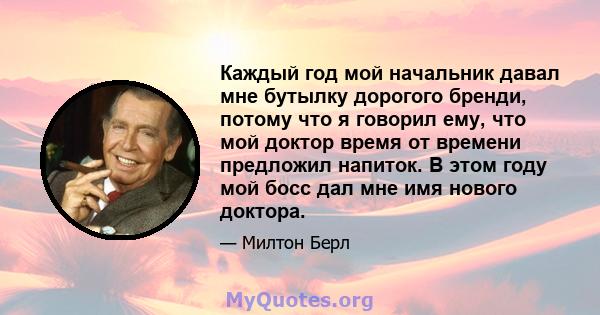 Каждый год мой начальник давал мне бутылку дорогого бренди, потому что я говорил ему, что мой доктор время от времени предложил напиток. В этом году мой босс дал мне имя нового доктора.