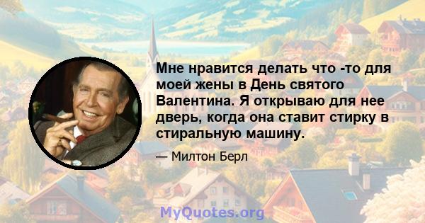 Мне нравится делать что -то для моей жены в День святого Валентина. Я открываю для нее дверь, когда она ставит стирку в стиральную машину.