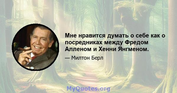 Мне нравится думать о себе как о посредниках между Фредом Алленом и Хенни Янгменом.