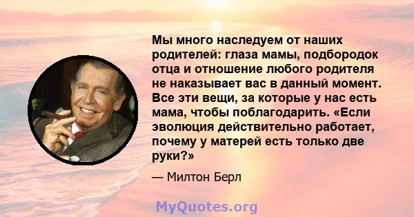 Мы много наследуем от наших родителей: глаза мамы, подбородок отца и отношение любого родителя не наказывает вас в данный момент. Все эти вещи, за которые у нас есть мама, чтобы поблагодарить. «Если эволюция