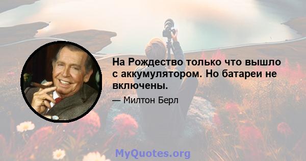 На Рождество только что вышло с аккумулятором. Но батареи не включены.