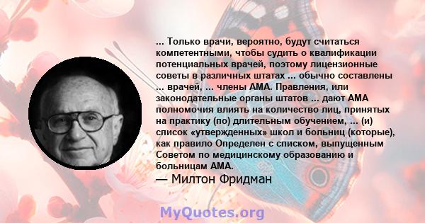 ... Только врачи, вероятно, будут считаться компетентными, чтобы судить о квалификации потенциальных врачей, поэтому лицензионные советы в различных штатах ... обычно составлены ... врачей, ... члены AMA. Правления, или 