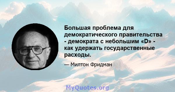 Большая проблема для демократического правительства - демократа с небольшим «D» - как удержать государственные расходы.