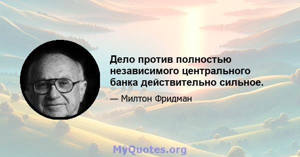 Дело против полностью независимого центрального банка действительно сильное.