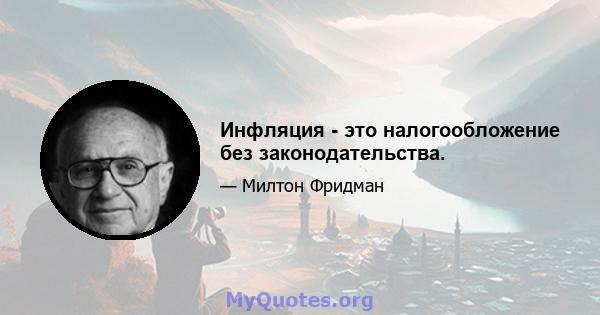 Инфляция - это налогообложение без законодательства.