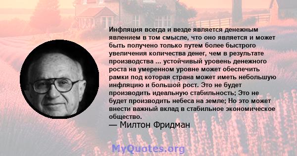 Инфляция всегда и везде является денежным явлением в том смысле, что оно является и может быть получено только путем более быстрого увеличения количества денег, чем в результате производства ... устойчивый уровень