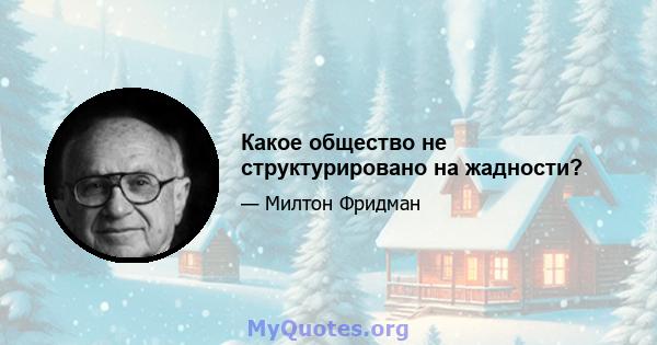 Какое общество не структурировано на жадности?