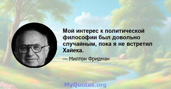 Мой интерес к политической философии был довольно случайным, пока я не встретил Хайека.