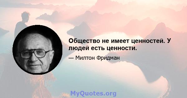 Общество не имеет ценностей. У людей есть ценности.