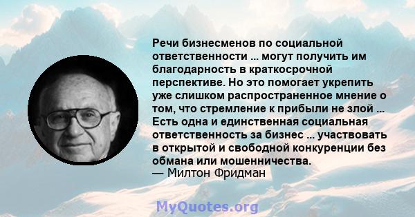 Речи бизнесменов по социальной ответственности ... могут получить им благодарность в краткосрочной перспективе. Но это помогает укрепить уже слишком распространенное мнение о том, что стремление к прибыли не злой ...