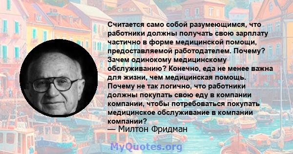 Считается само собой разумеющимся, что работники должны получать свою зарплату частично в форме медицинской помощи, предоставляемой работодателем. Почему? Зачем одинокому медицинскому обслуживанию? Конечно, еда не менее 