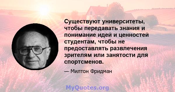 Существуют университеты, чтобы передавать знания и понимание идей и ценностей студентам, чтобы не предоставлять развлечения зрителям или занятости для спортсменов.