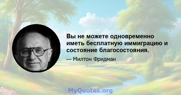 Вы не можете одновременно иметь бесплатную иммиграцию и состояние благосостояния.