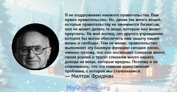 Я не поддерживаю никакого правительства. Вам нужно правительство. Но, делая так много вещей, которые правительству не занимается бизнесом, оно не может делать те вещи, которые оно может преуспеть. На мой взгляд, нет