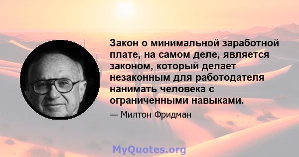 Закон о минимальной заработной плате, на самом деле, является законом, который делает незаконным для работодателя нанимать человека с ограниченными навыками.