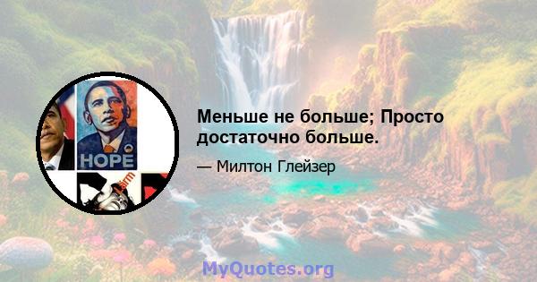 Меньше не больше; Просто достаточно больше.