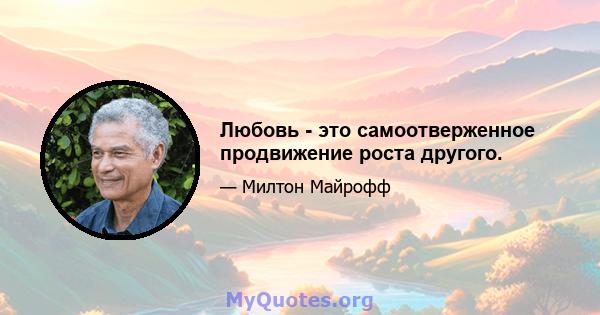 Любовь - это самоотверженное продвижение роста другого.