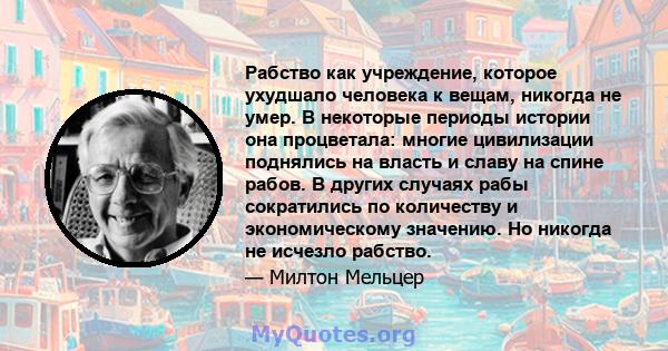 Рабство как учреждение, которое ухудшало человека к вещам, никогда не умер. В некоторые периоды истории она процветала: многие цивилизации поднялись на власть и славу на спине рабов. В других случаях рабы сократились по 