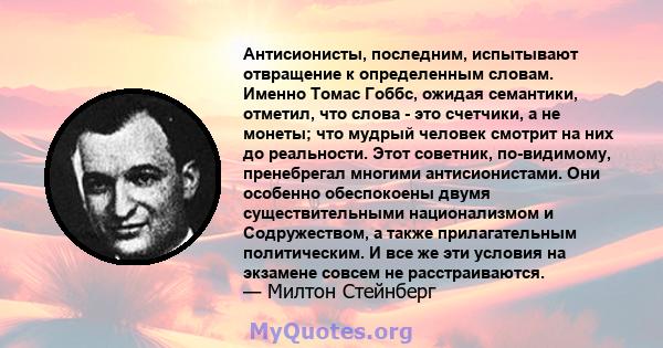 Антисионисты, последним, испытывают отвращение к определенным словам. Именно Томас Гоббс, ожидая семантики, отметил, что слова - это счетчики, а не монеты; что мудрый человек смотрит на них до реальности. Этот советник, 