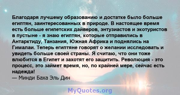 Благодаря лучшему образованию и достатке было больше египтян, заинтересованных в природе. В настоящее время есть больше египетских дайверов, энтузиастов и экотуристов в пустыне - я знаю египтян, которые отправились в