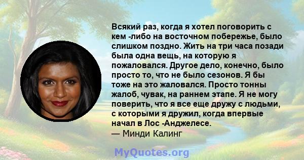 Всякий раз, когда я хотел поговорить с кем -либо на восточном побережье, было слишком поздно. Жить на три часа позади была одна вещь, на которую я пожаловался. Другое дело, конечно, было просто то, что не было сезонов.