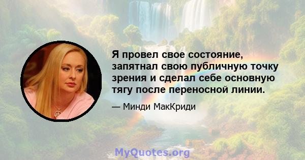 Я провел свое состояние, запятнал свою публичную точку зрения и сделал себе основную тягу после переносной линии.