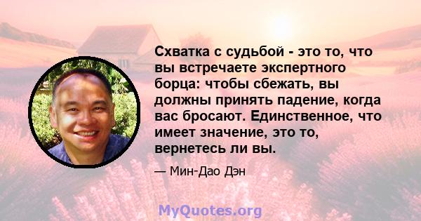 Схватка с судьбой - это то, что вы встречаете экспертного борца: чтобы сбежать, вы должны принять падение, когда вас бросают. Единственное, что имеет значение, это то, вернетесь ли вы.