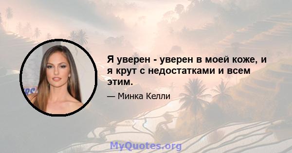 Я уверен - уверен в моей коже, и я крут с недостатками и всем этим.