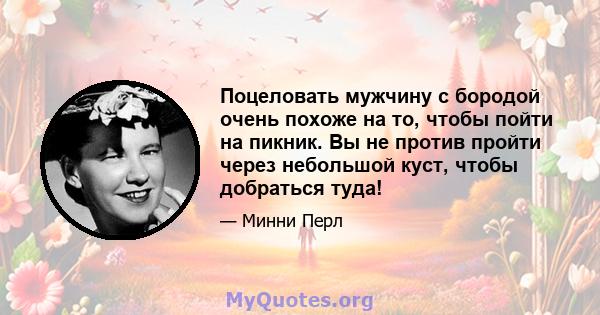 Поцеловать мужчину с бородой очень похоже на то, чтобы пойти на пикник. Вы не против пройти через небольшой куст, чтобы добраться туда!