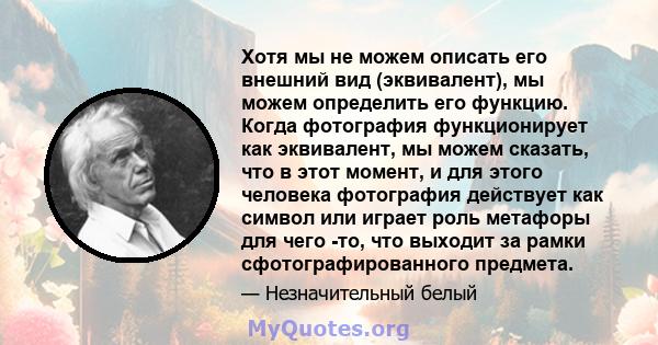 Хотя мы не можем описать его внешний вид (эквивалент), мы можем определить его функцию. Когда фотография функционирует как эквивалент, мы можем сказать, что в этот момент, и для этого человека фотография действует как