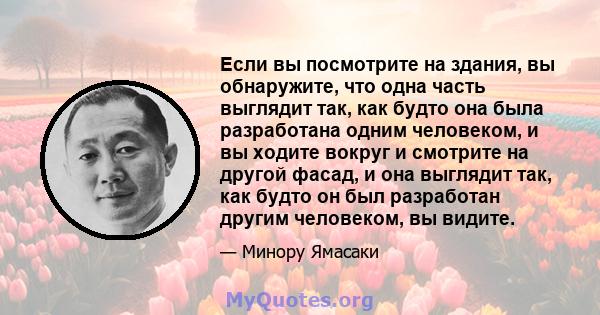 Если вы посмотрите на здания, вы обнаружите, что одна часть выглядит так, как будто она была разработана одним человеком, и вы ходите вокруг и смотрите на другой фасад, и она выглядит так, как будто он был разработан