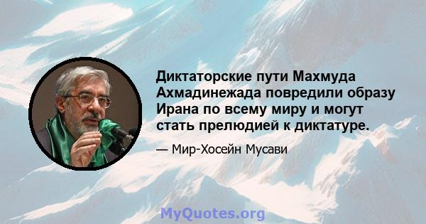 Диктаторские пути Махмуда Ахмадинежада повредили образу Ирана по всему миру и могут стать прелюдией к диктатуре.