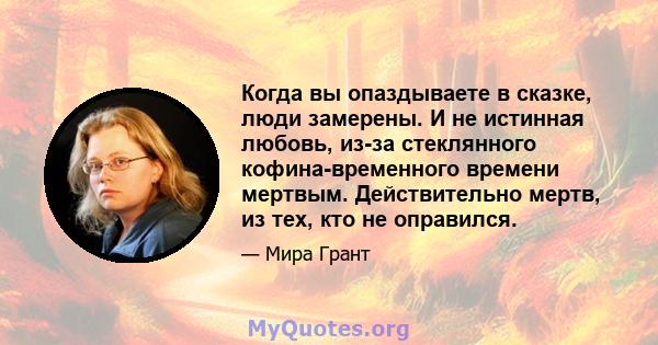 Когда вы опаздываете в сказке, люди замерены. И не истинная любовь, из-за стеклянного кофина-временного времени мертвым. Действительно мертв, из тех, кто не оправился.