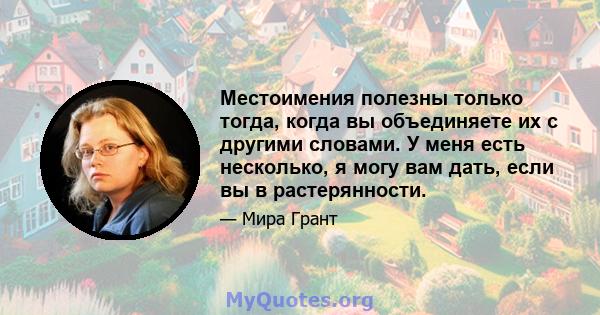 Местоимения полезны только тогда, когда вы объединяете их с другими словами. У меня есть несколько, я могу вам дать, если вы в растерянности.