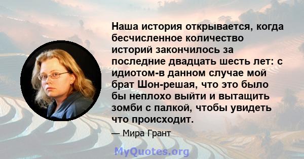 Наша история открывается, когда бесчисленное количество историй закончилось за последние двадцать шесть лет: с идиотом-в данном случае мой брат Шон-решая, что это было бы неплохо выйти и вытащить зомби с палкой, чтобы