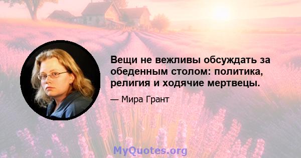 Вещи не вежливы обсуждать за обеденным столом: политика, религия и ходячие мертвецы.