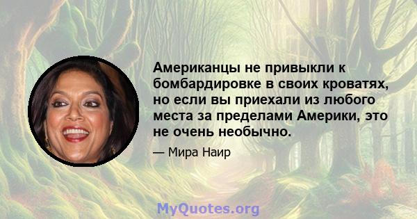 Американцы не привыкли к бомбардировке в своих кроватях, но если вы приехали из любого места за пределами Америки, это не очень необычно.