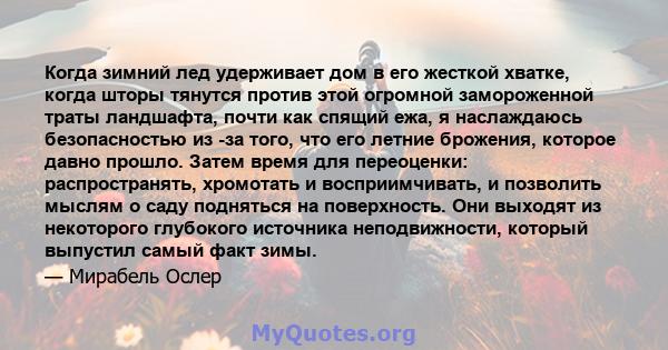 Когда зимний лед удерживает дом в его жесткой хватке, когда шторы тянутся против этой огромной замороженной траты ландшафта, почти как спящий ежа, я наслаждаюсь безопасностью из -за того, что его летние брожения,