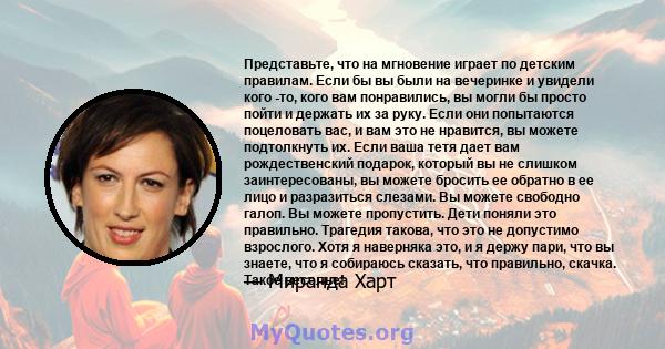 Представьте, что на мгновение играет по детским правилам. Если бы вы были на вечеринке и увидели кого -то, кого вам понравились, вы могли бы просто пойти и держать их за руку. Если они попытаются поцеловать вас, и вам