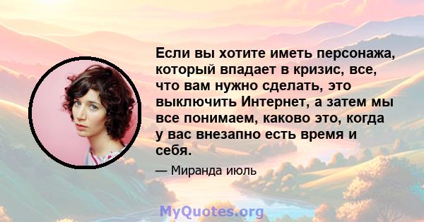 Если вы хотите иметь персонажа, который впадает в кризис, все, что вам нужно сделать, это выключить Интернет, а затем мы все понимаем, каково это, когда у вас внезапно есть время и себя.