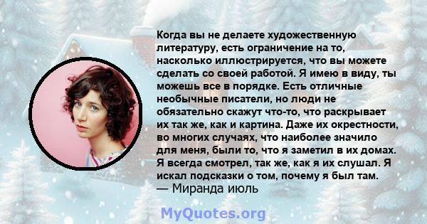 Когда вы не делаете художественную литературу, есть ограничение на то, насколько иллюстрируется, что вы можете сделать со своей работой. Я имею в виду, ты можешь все в порядке. Есть отличные необычные писатели, но люди