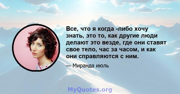 Все, что я когда -либо хочу знать, это то, как другие люди делают это везде, где они ставят свое тело, час за часом, и как они справляются с ним.