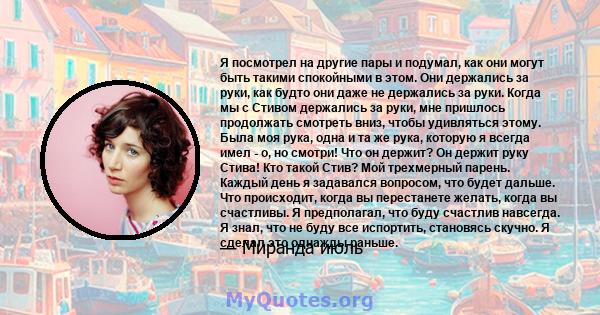 Я посмотрел на другие пары и подумал, как они могут быть такими спокойными в этом. Они держались за руки, как будто они даже не держались за руки. Когда мы с Стивом держались за руки, мне пришлось продолжать смотреть