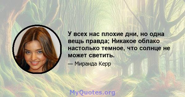 У всех нас плохие дни, но одна вещь правда; Никакое облако настолько темное, что солнце не может светить.