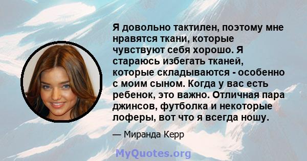 Я довольно тактилен, поэтому мне нравятся ткани, которые чувствуют себя хорошо. Я стараюсь избегать тканей, которые складываются - особенно с моим сыном. Когда у вас есть ребенок, это важно. Отличная пара джинсов,