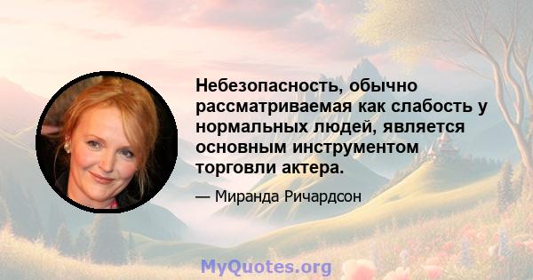 Небезопасность, обычно рассматриваемая как слабость у нормальных людей, является основным инструментом торговли актера.