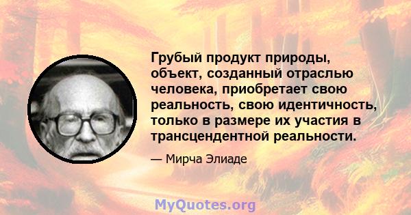 Грубый продукт природы, объект, созданный отраслью человека, приобретает свою реальность, свою идентичность, только в размере их участия в трансцендентной реальности.