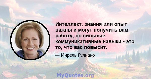 Интеллект, знания или опыт важны и могут получить вам работу, но сильные коммуникативные навыки - это то, что вас повысит.