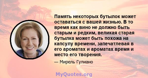 Память некоторых бутылок может оставаться с вашей жизнью. В то время как вино не должно быть старым и редким, великая старая бутылка может быть похожа на капсулу времени, запечатлевая в его ароматах и ​​ароматах время и 